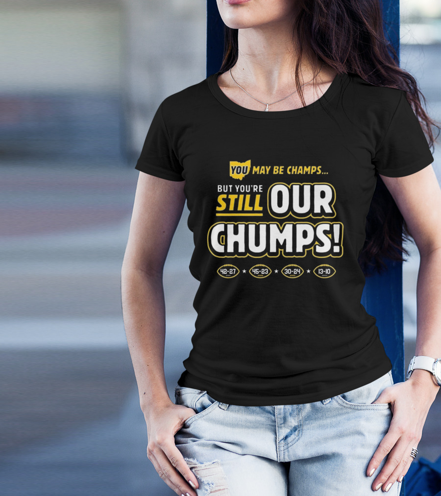 You May Be Champs But You’re Still Our Chumps Michigan College T-Shirt