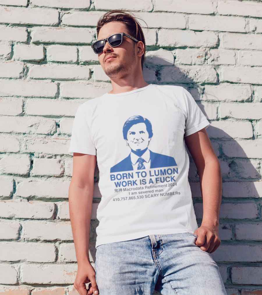 Born To Lumon Work Is A Fuck Macrodata Refinement 2024 I Am Severed Man 410 757 865 540 Scary Numbers T-Shirt