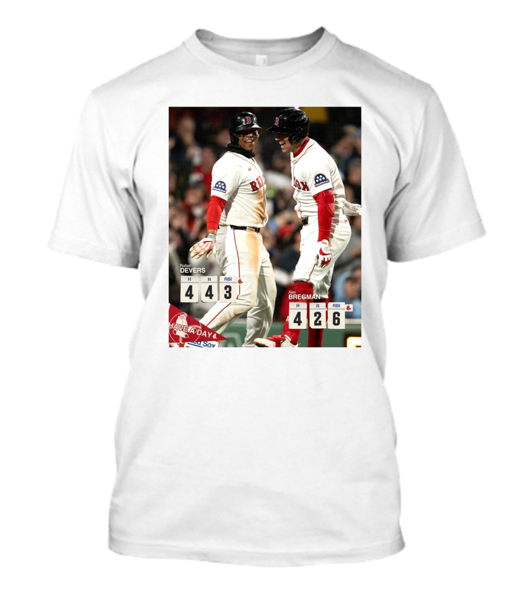 Rafael Devers 4H 4R 3RBI Alex Bregman 4H 2R 6RBI Boston Red Sox Have A Day T-Shirt