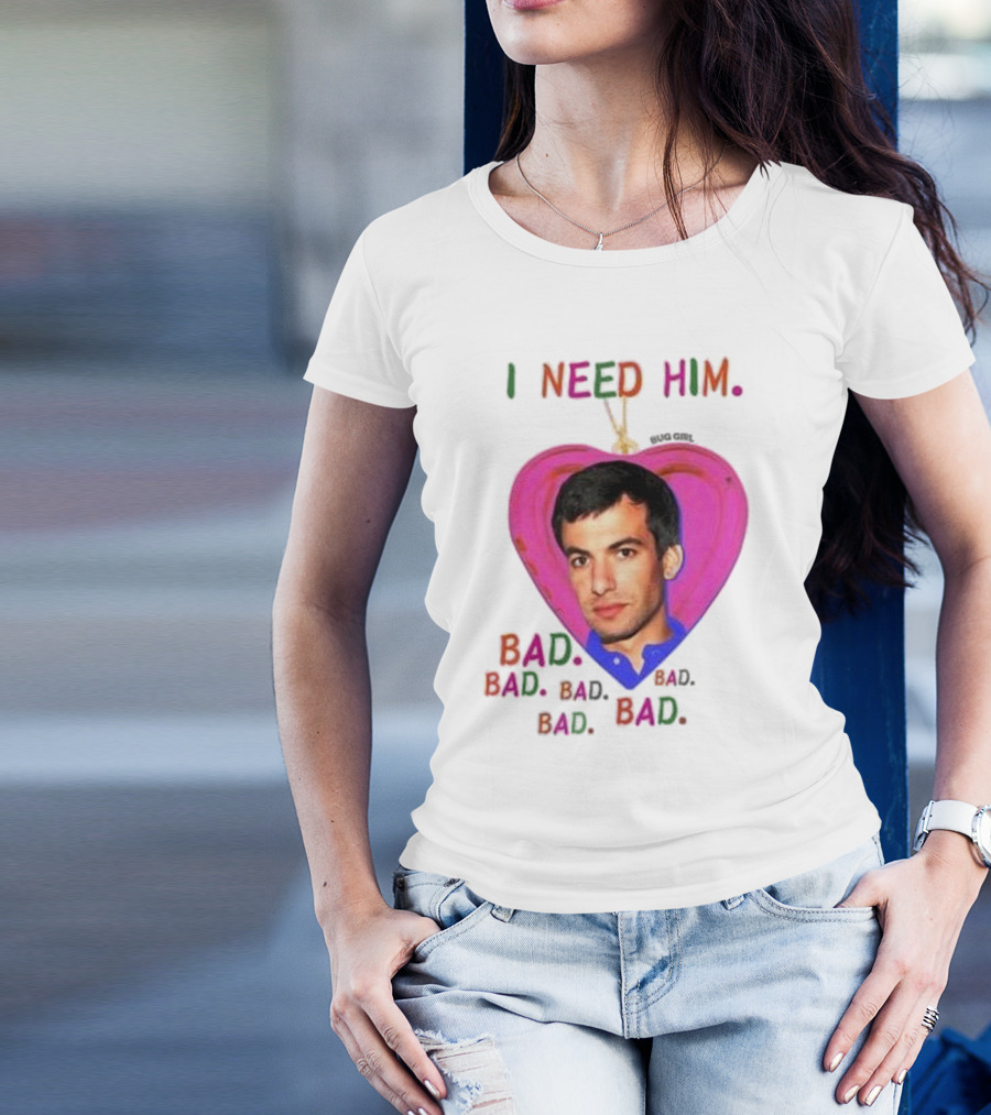 I Need Him Bad Heart Image Bug Girl Nathan For Me T-Shirt