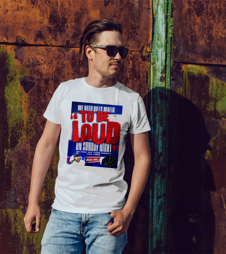 We Need Bills Mafia To Be Loud On Sunday Night We Feed Off Their Energy And Vibes Josh Allen Volume T-Shirt