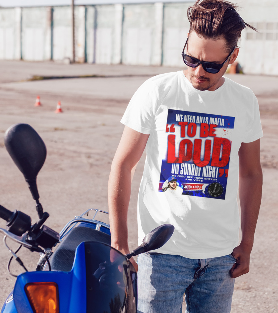We Need Bills Mafia To Be Loud On Sunday Night We Feed Off Their Energy And Vibes Josh Allen Volume T-Shirt