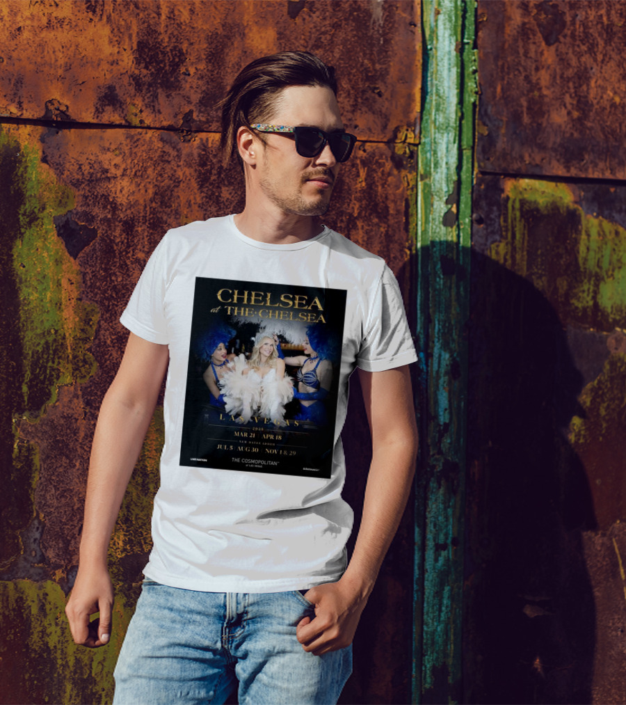 Chelsea At The Chelsea Las Vegas 2025 Mar 21-Apr 18 New Dates July 5 Aug 30 Nov 1 Nov 29 The Cosmopolitan Of Las Vegas T-Shirt