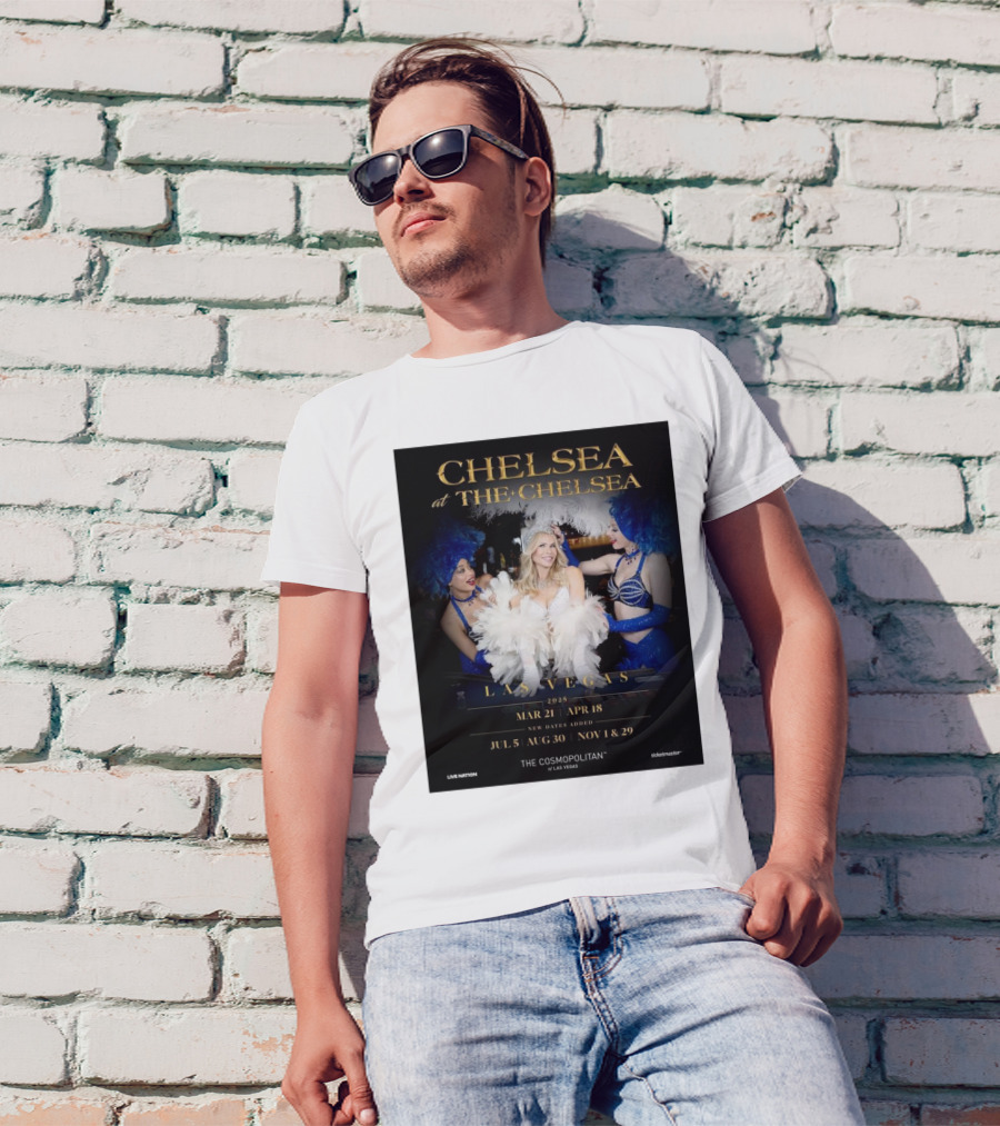 Chelsea At The Chelsea Las Vegas 2025 Mar 21-Apr 18 New Dates July 5 Aug 30 Nov 1 Nov 29 The Cosmopolitan Of Las Vegas T-Shirt