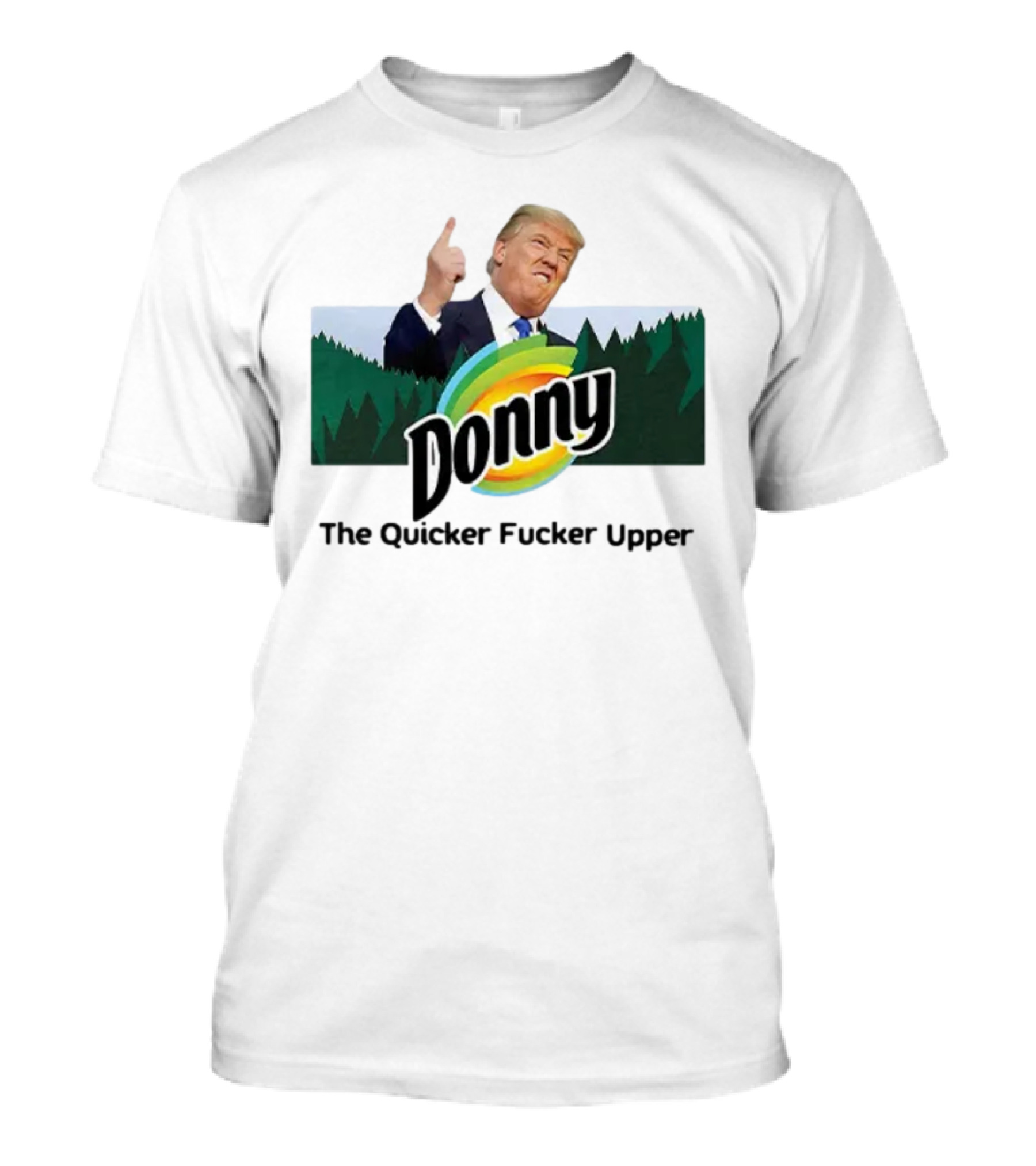 Donny The Quicker Fucker Upper Anti Trump Forest Background T-Shirt