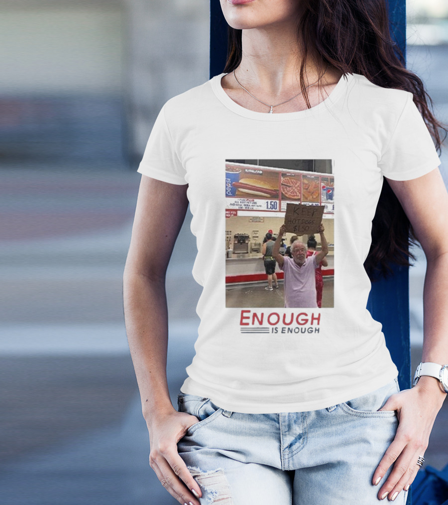 Costco Hot Dog Price Protest Enough Is Enough Keep Hot Dogs $1.50 T-Shirt