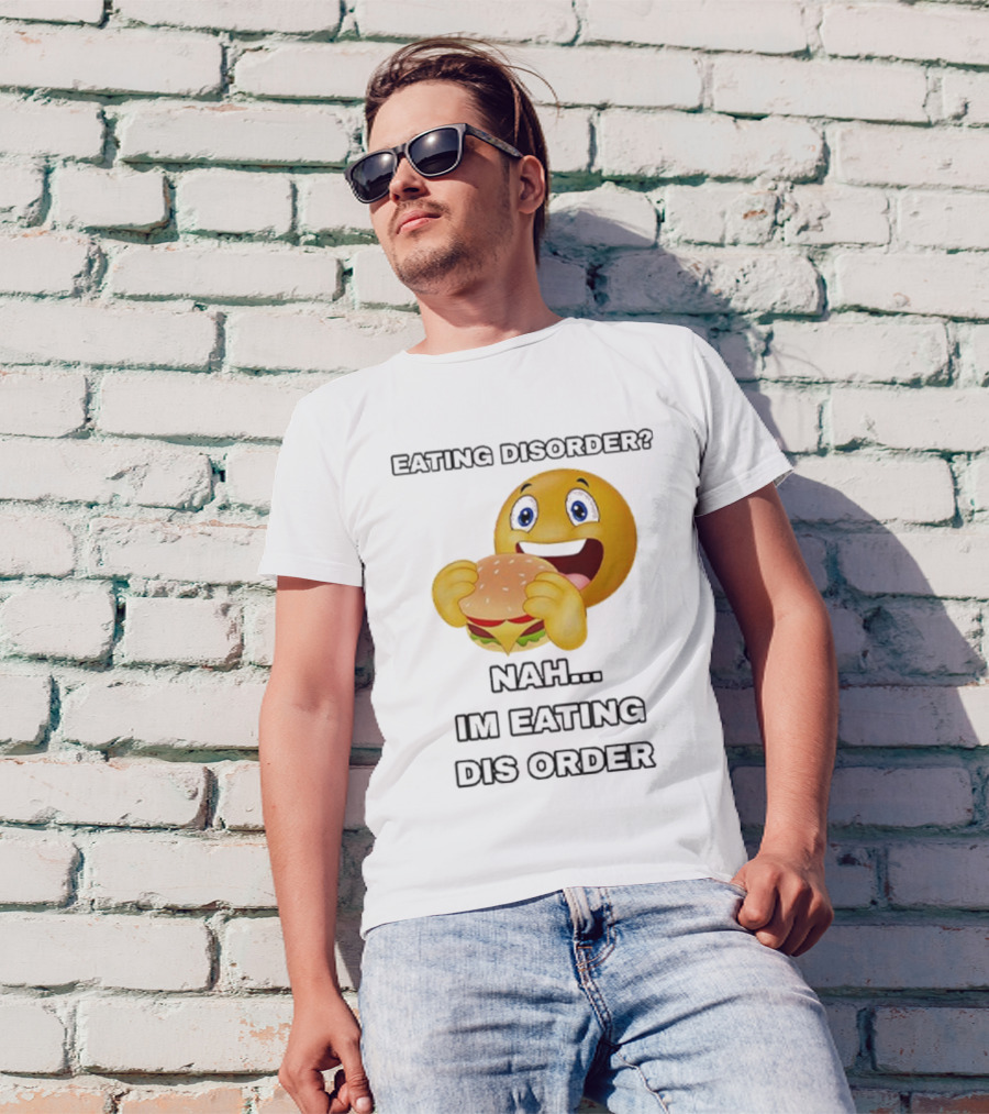 Eating Disorder Nah I’m Eating Dis Order Happy Face Burger Emoji T-Shirt