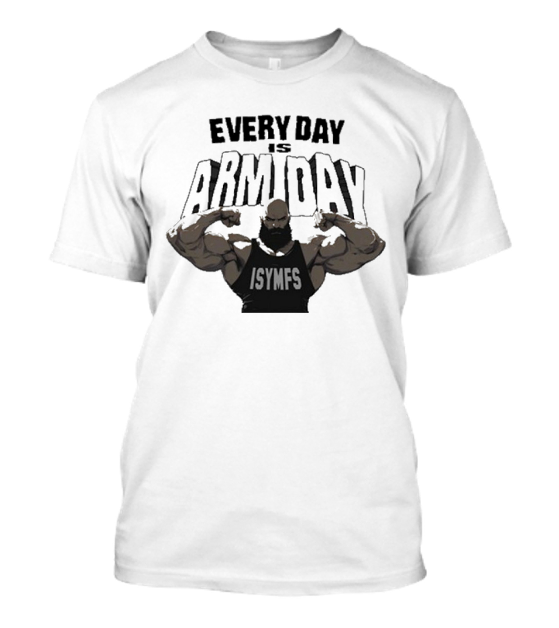 Every Day Is Arm Day ISYMFS Muscle Motivation T-Shirt
