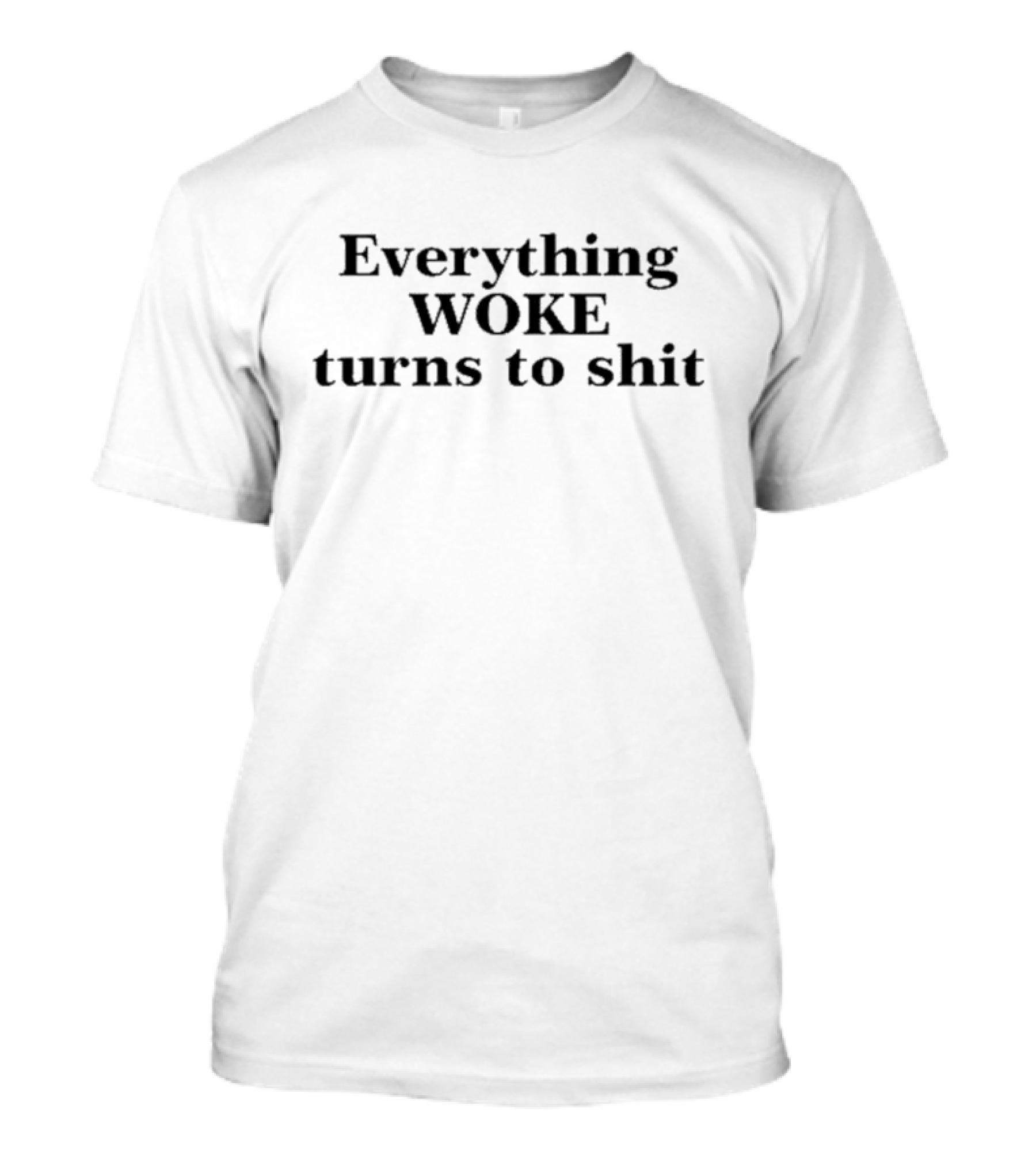 Everything Woke Turns To Shit T-Shirt