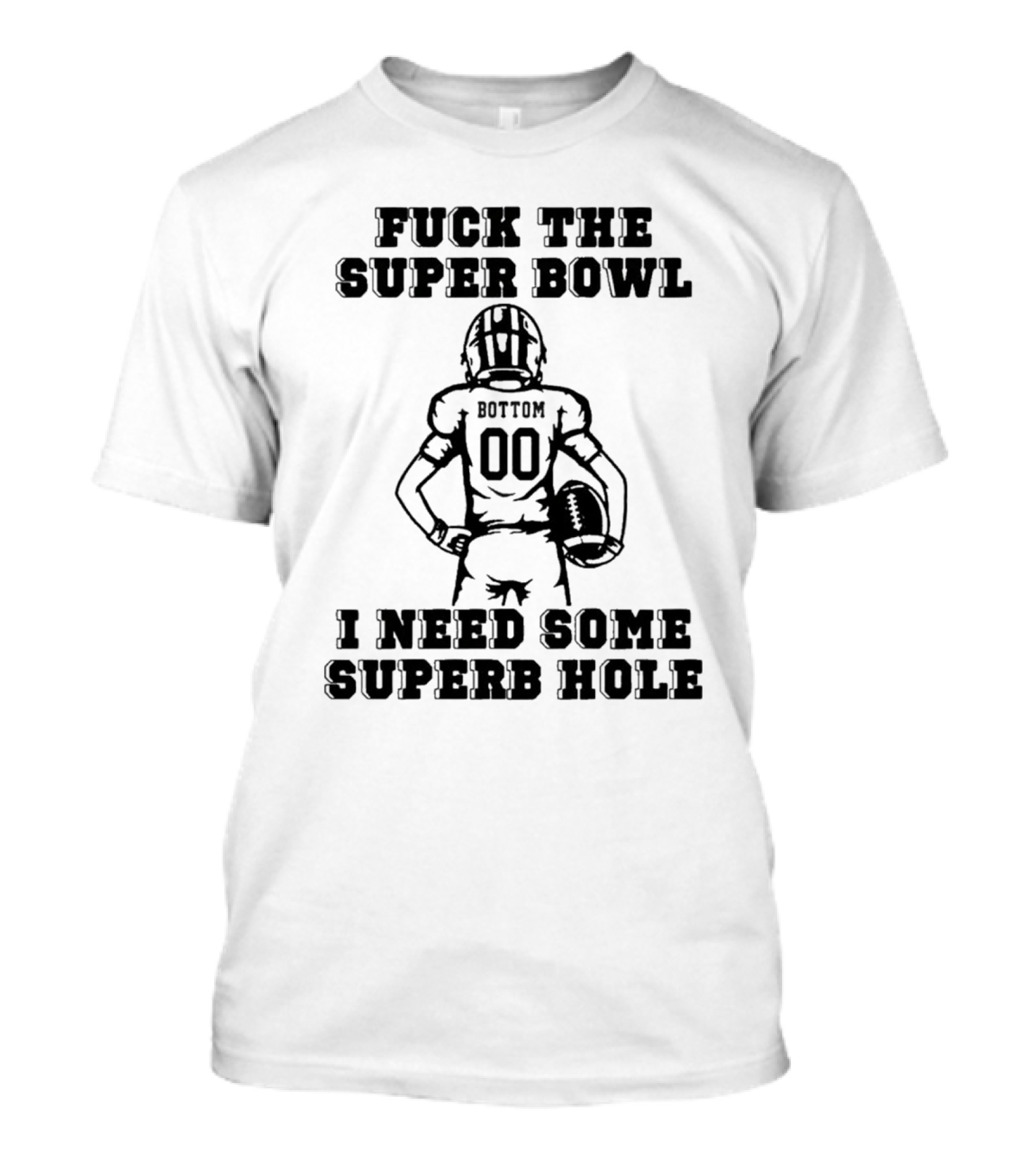 Fck The Super Bowl I Need Some Superb Hole Football Player 00 T-Shirt