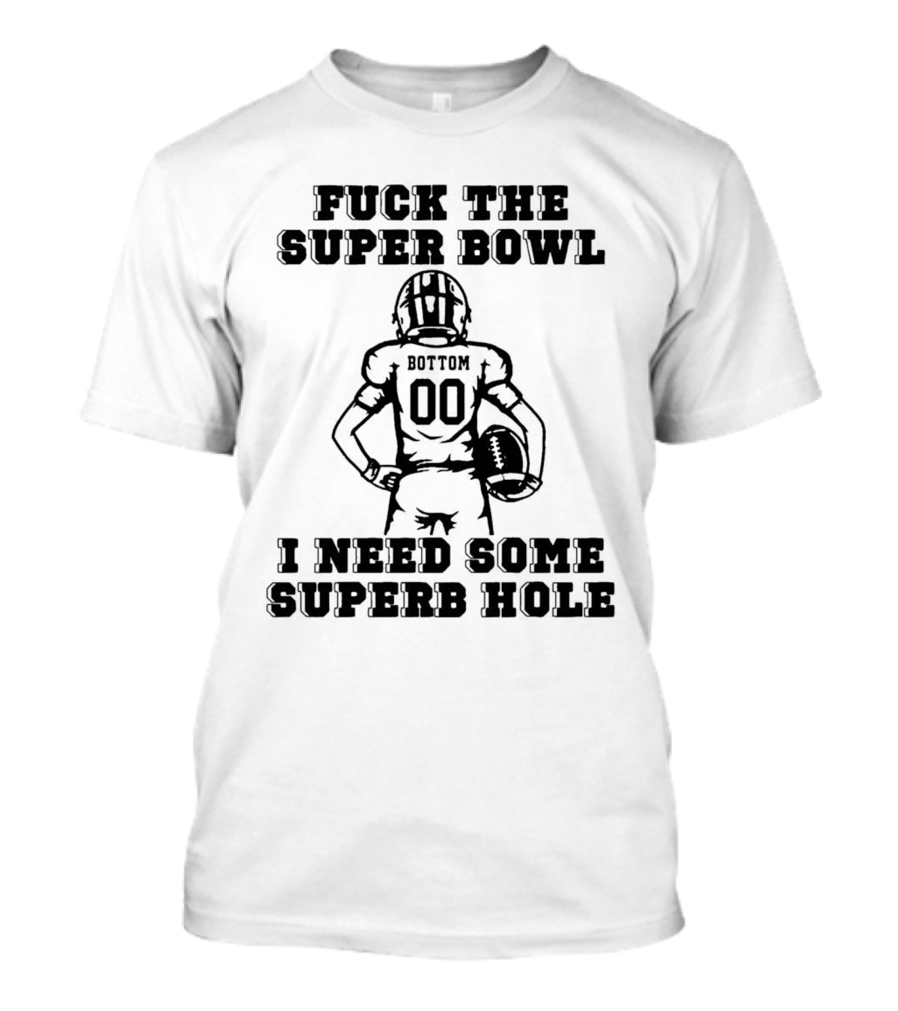 Fuck The Super Bowl I Need Some Superb Hole T-Shirt