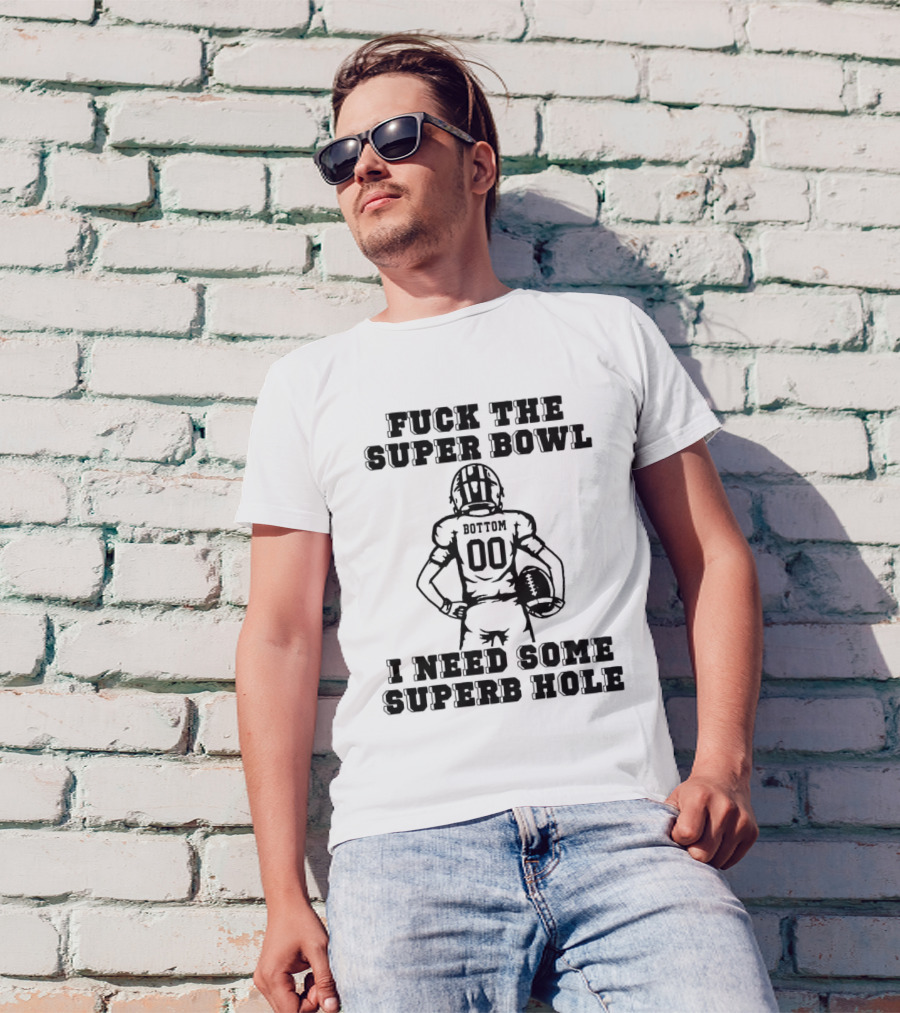 Fuck The Super Bowl I Need Some Superb Hole T-Shirt