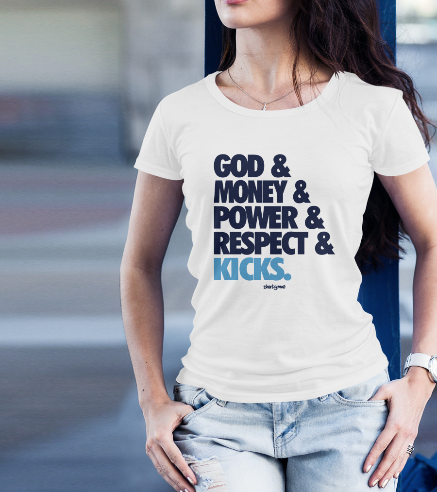 God Money Power Respect Kicks Bold Statement By Shirtgame T-Shirt