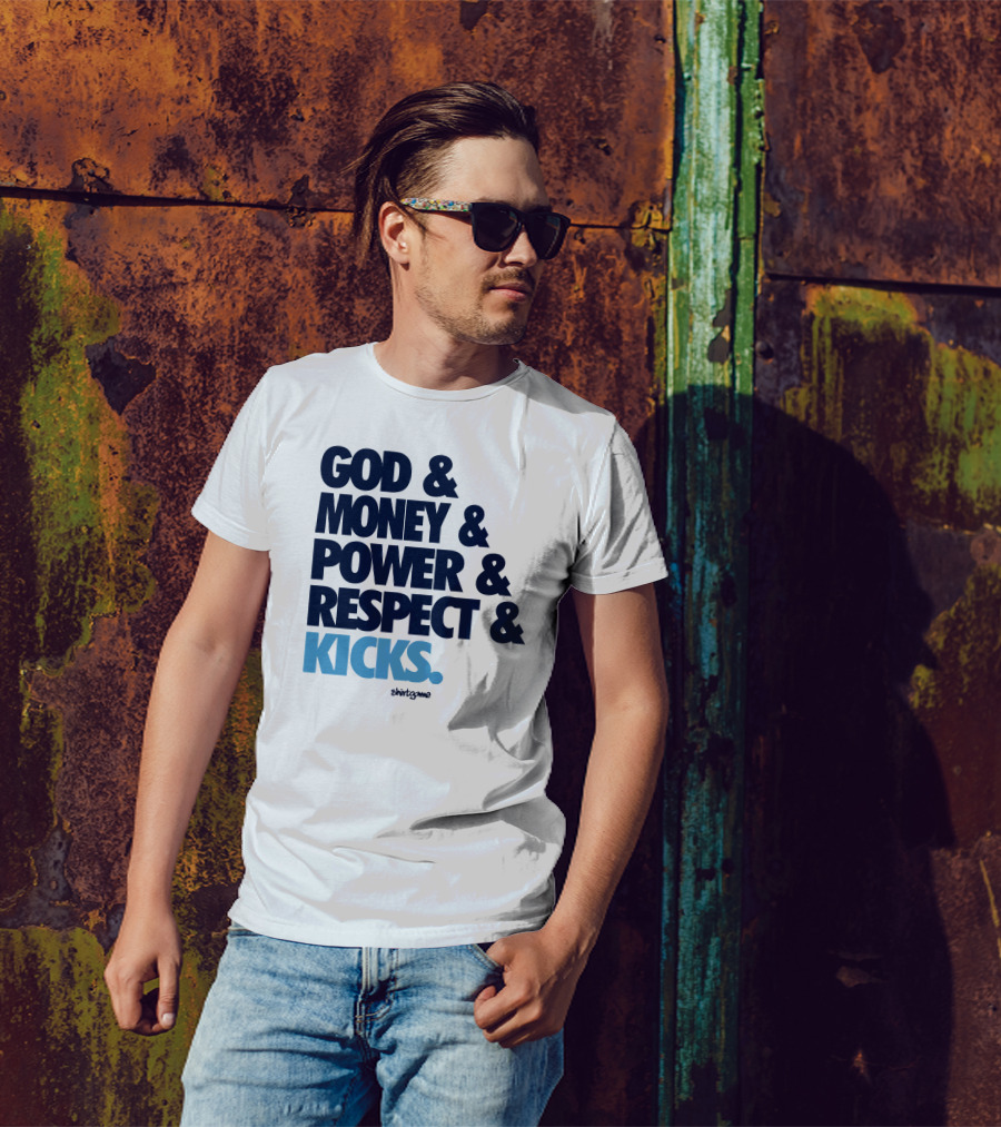 God Money Power Respect Kicks Bold Statement By Shirtgame T-Shirt