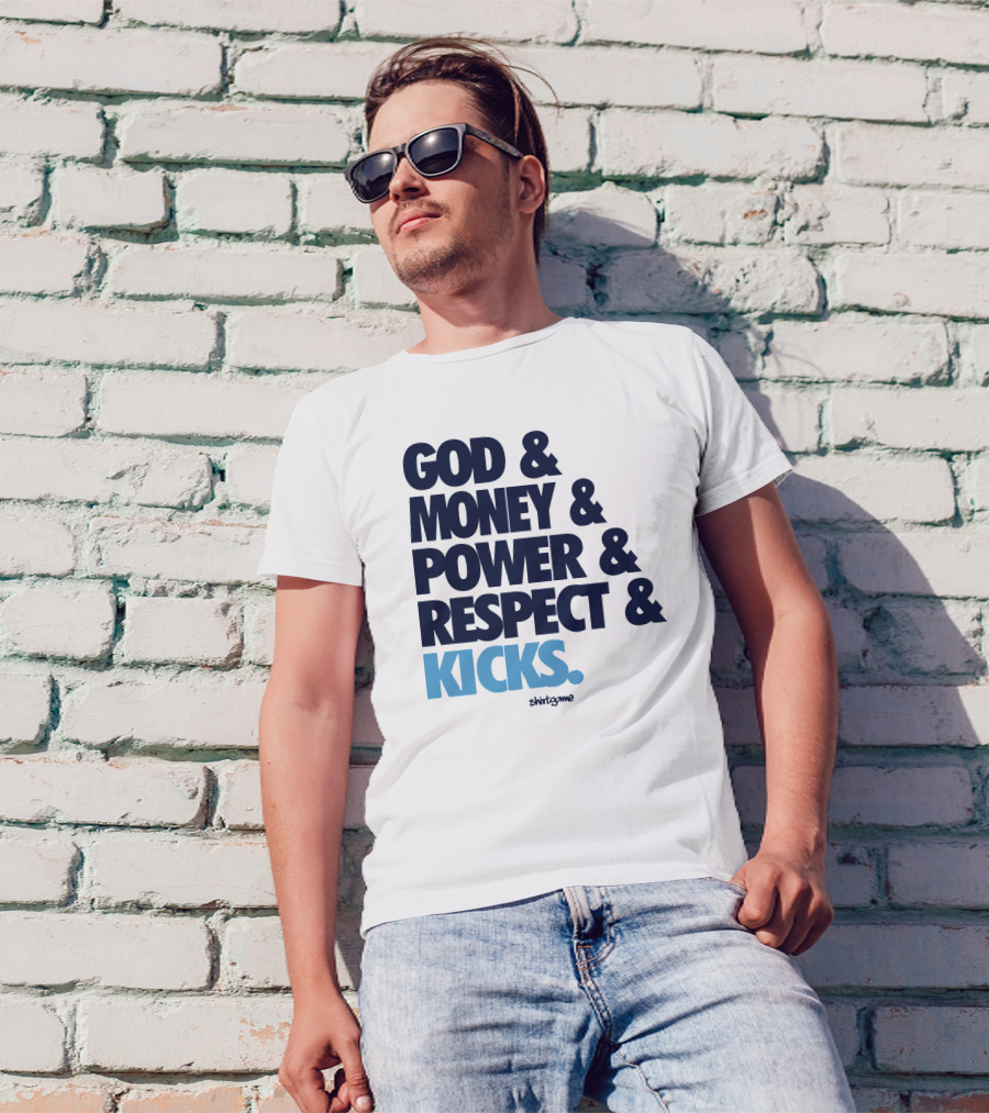 God Money Power Respect Kicks Bold Statement By Shirtgame T-Shirt