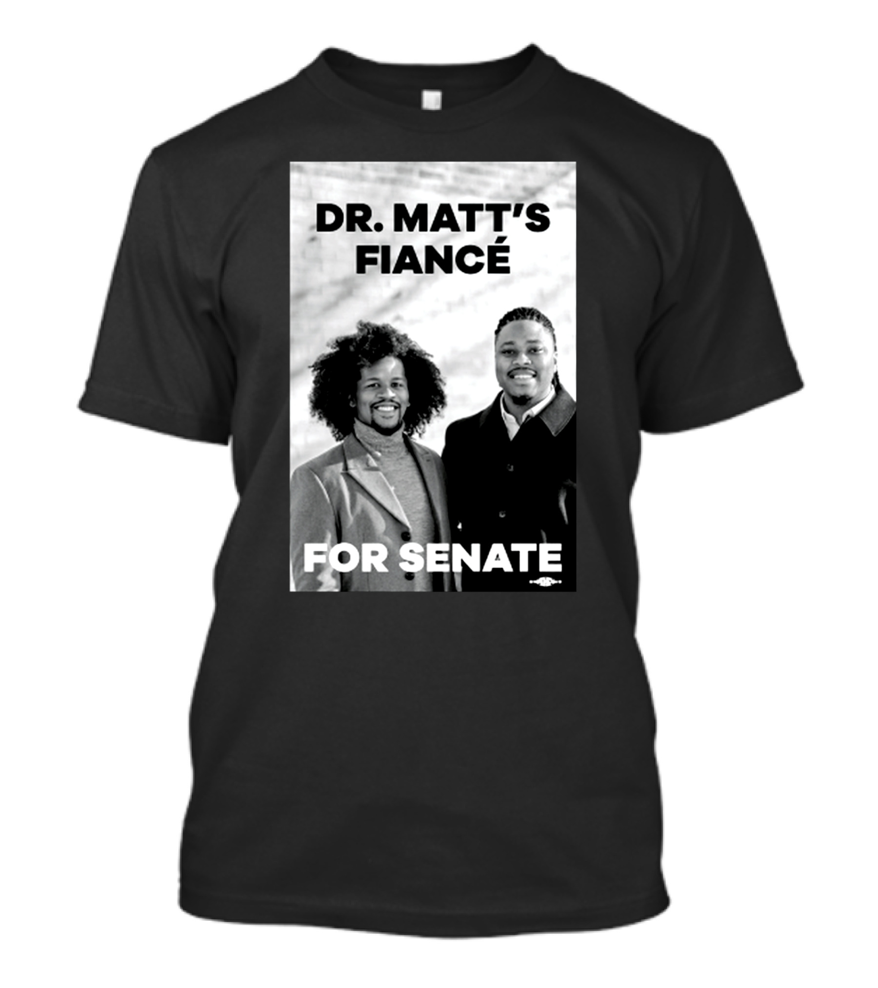 Dr. Matt's Fiancé For Senate Campaign Image T-Shirt