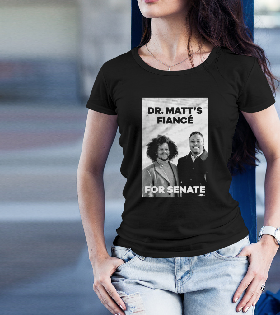 Dr. Matt's Fiancé For Senate Campaign Image T-Shirt