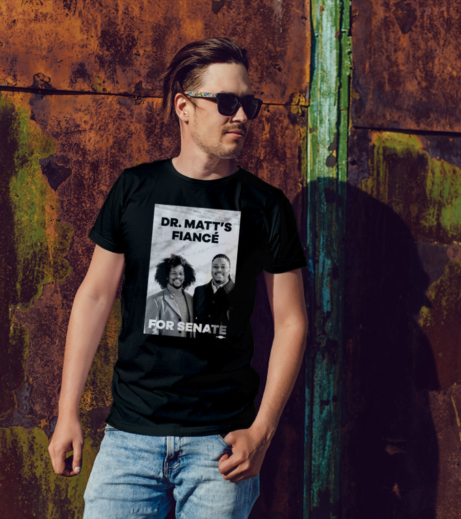 Dr. Matt's Fiancé For Senate Campaign Image T-Shirt