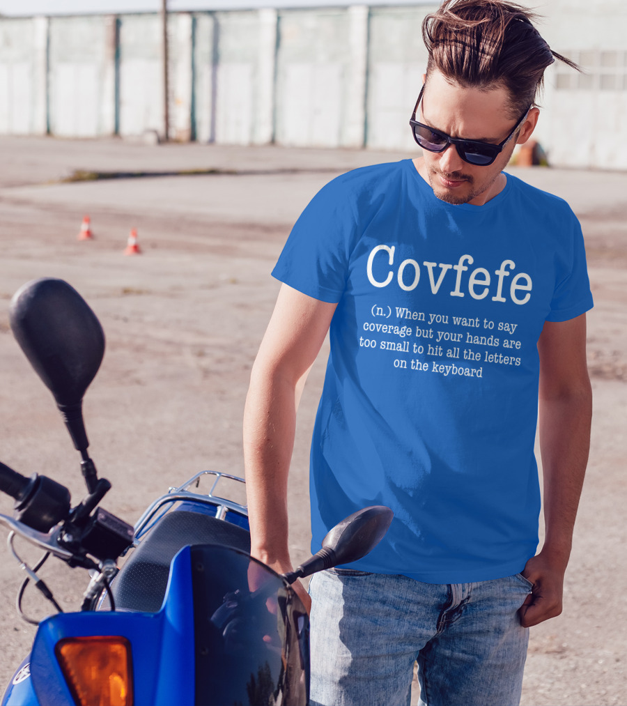 Covfefe Definition When You Want To Say Coverage Hands Too Small To Hit All The Letters On The Keyboard T-Shirt