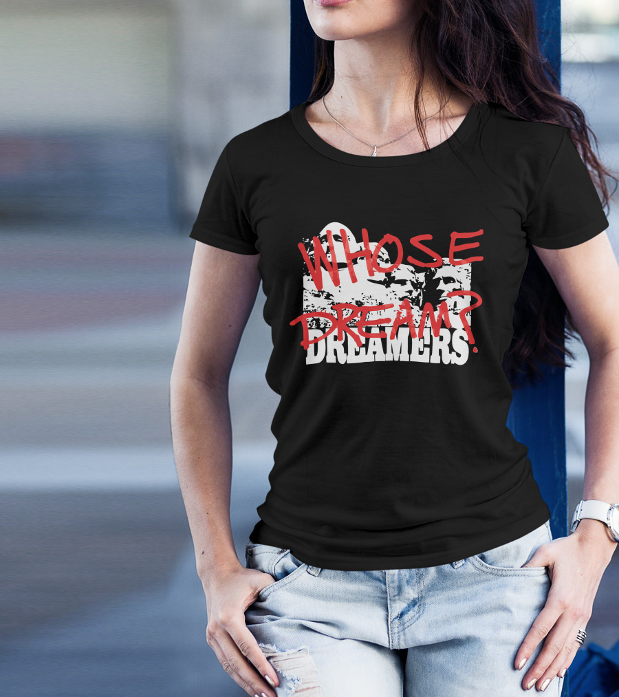 WHOSE DREAM DREAMERS? Mount Rushmore T-Shirt