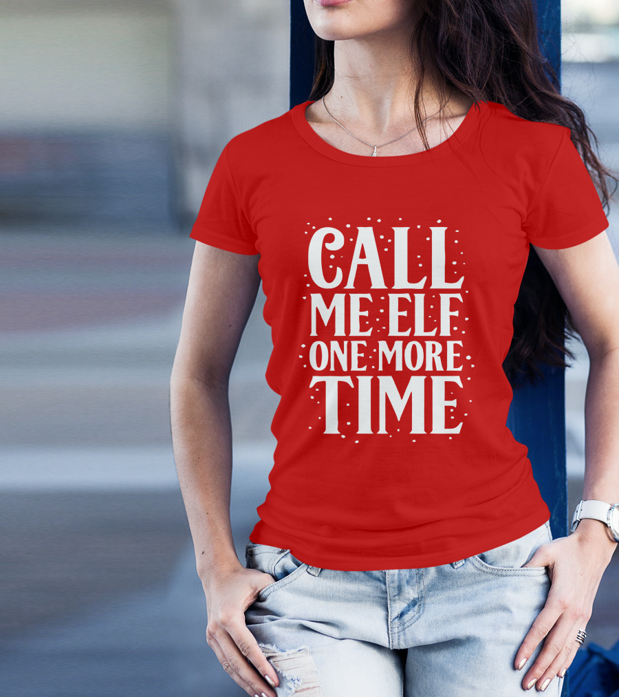 Call Me Elf One More Time Holiday Humor T-Shirt