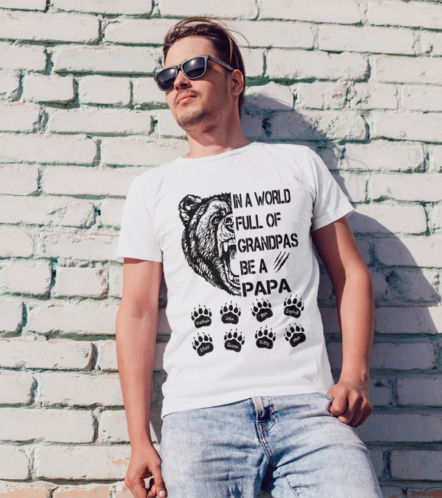 Bear In A World Full Of Grandpas Be A Papa Nathan John Ben Sophia Ellie Queen Kitty Neo T-Shirt